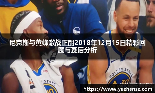 尼克斯与黄蜂激战正酣2018年12月15日精彩回顾与赛后分析